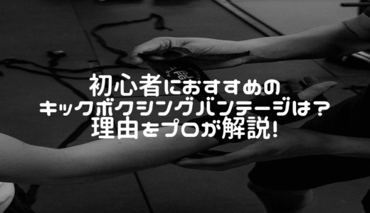 初心者におすすめのキックボクシングバンテージは？理由をプロが解説！