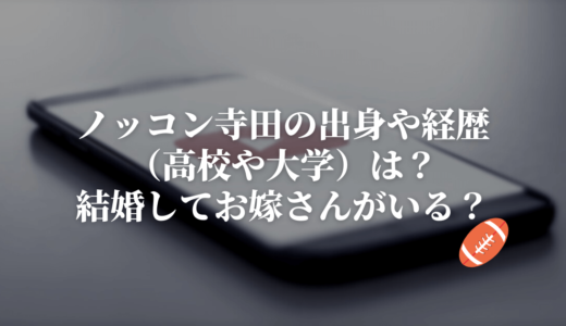 ノッコン寺田の出身や経歴（高校や大学）は？結婚してお嫁さんがいる？